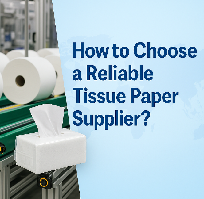 How to Choose a Reliable Tissue Paper Supplier? 3 Key Evaluation Criteria for Importers